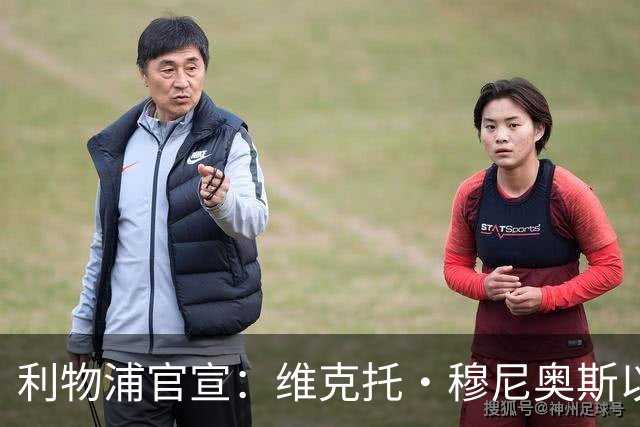 利物浦官宣：维克托·穆尼奥斯以4000万欧元加盟，奥萨苏纳迎来历史最高卖出