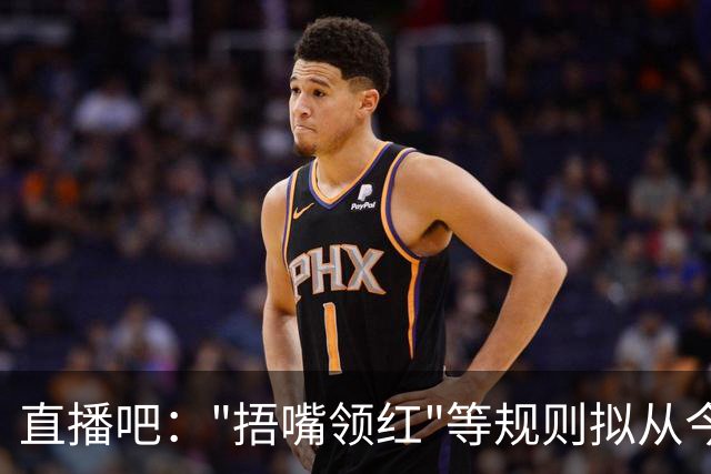 直播吧："捂嘴领红"等规则拟从今年7月开始在中超等国内赛事落地