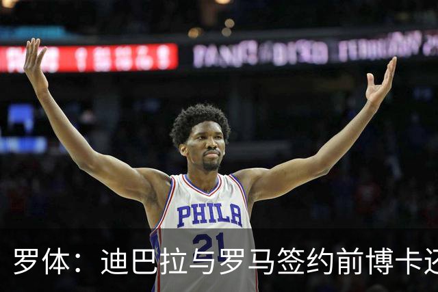罗体：迪巴拉与罗马签约前博卡还曾开出合同，但被拒绝