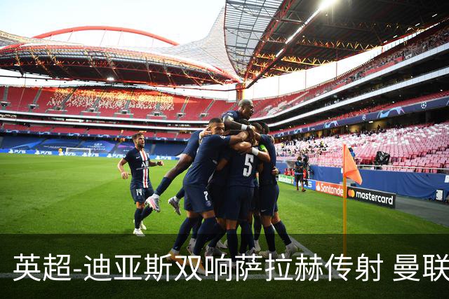 英超-迪亚斯双响萨拉赫传射 曼联0-3利物浦