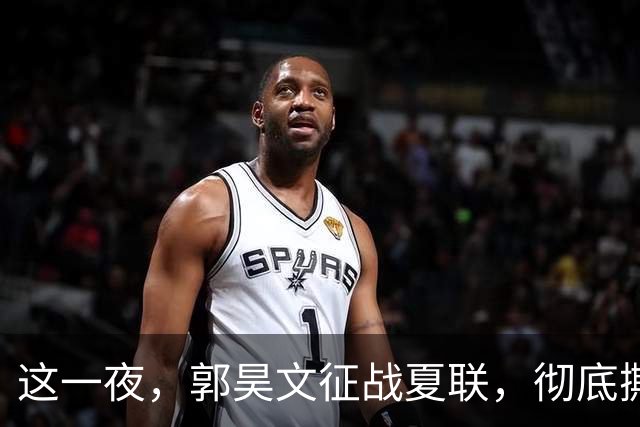 这一夜，郭昊文征战夏联，彻底撕碎了男篮集训队的体面