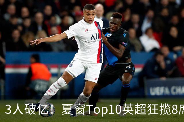 3人破亿！夏窗Top10英超狂揽8席，总价8.56亿欧，纽卡反向套现不想玩了？