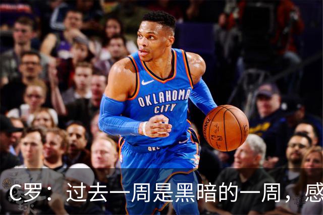 C罗：过去一周是黑暗的一周，感觉就像我已经退役了一样